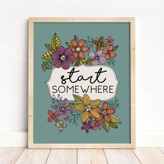 Start Somewhere, Art Print - Motivational Floral Decor
