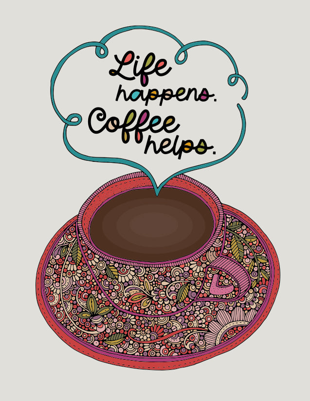 Life happens. Coffee helps