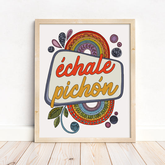 Echale Pichon | Spanish Quote Art Print